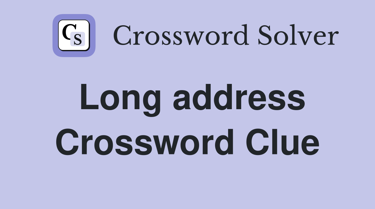 Long address Crossword Clue