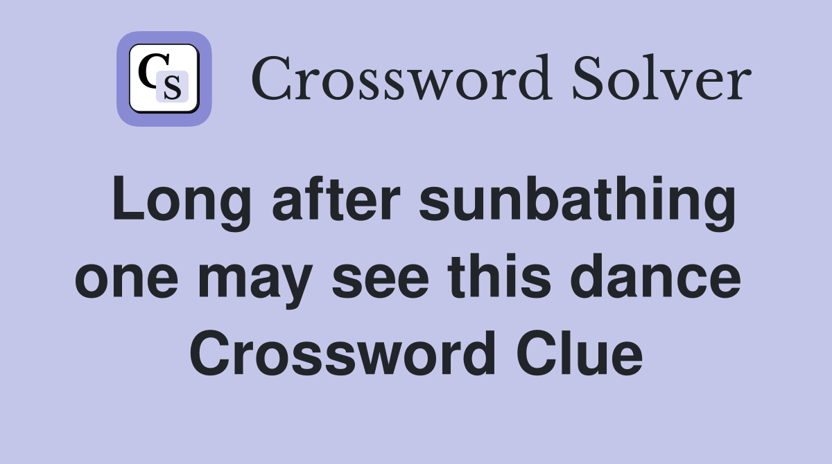 Long after sunbathing one may see this dance  Crossword Clue