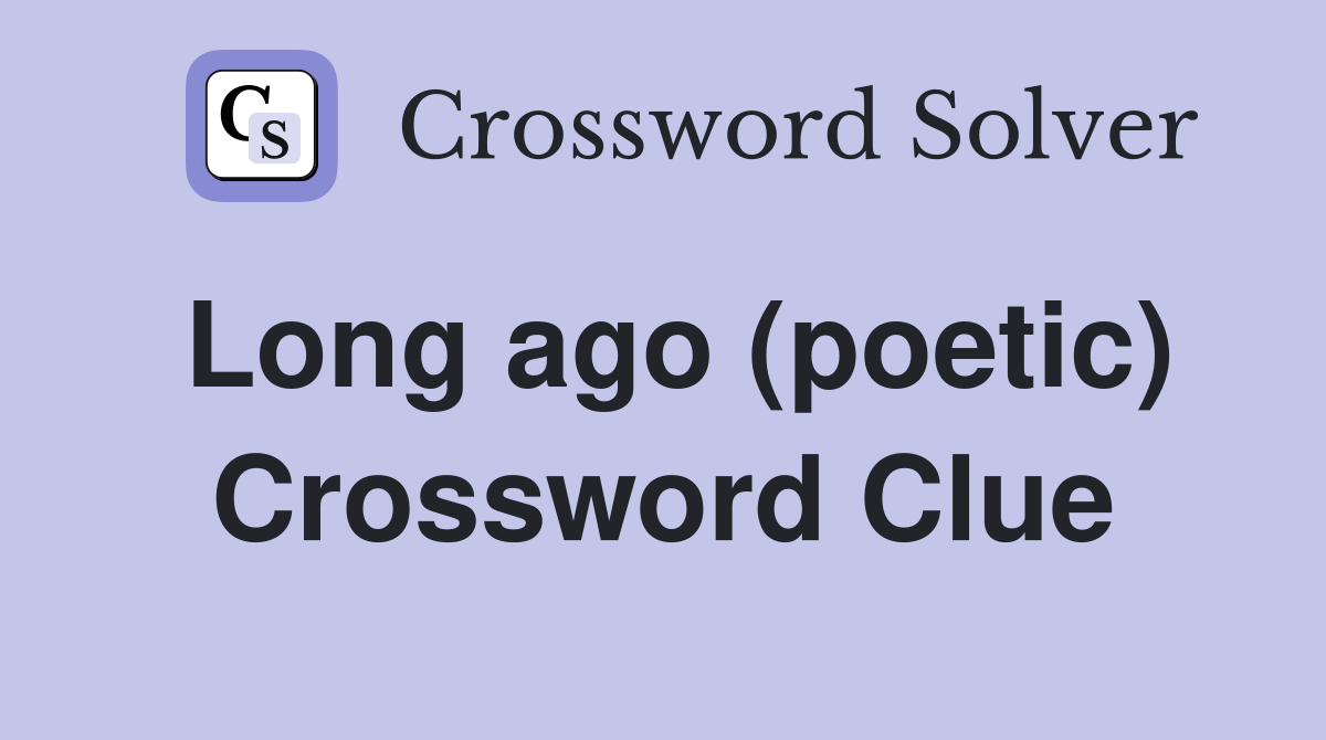 Long ago (poetic) Crossword Clue