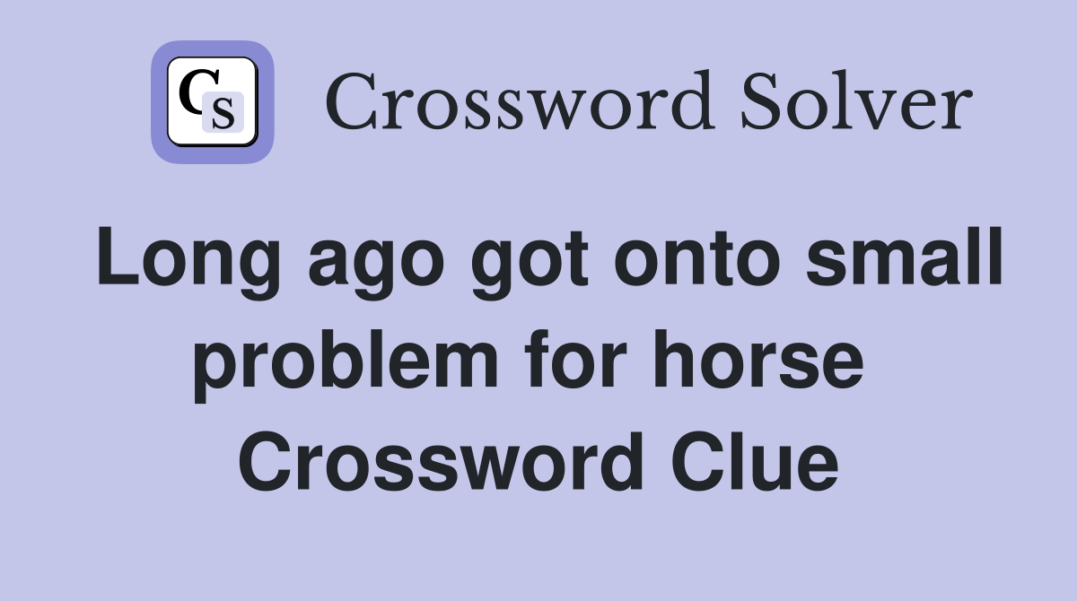 Long ago got onto small problem for horse  Crossword Clue