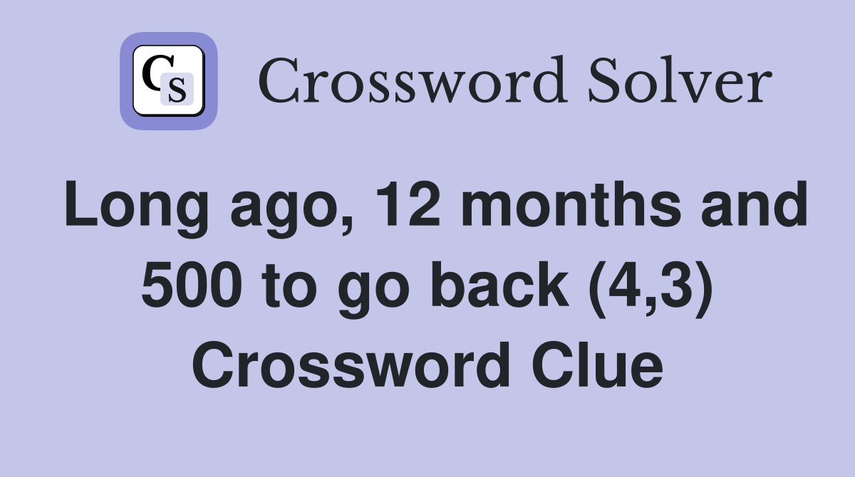 Long ago, 12 months and 500 to go back (4,3) Crossword Clue