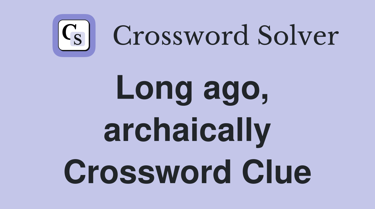 Long ago, archaically Crossword Clue