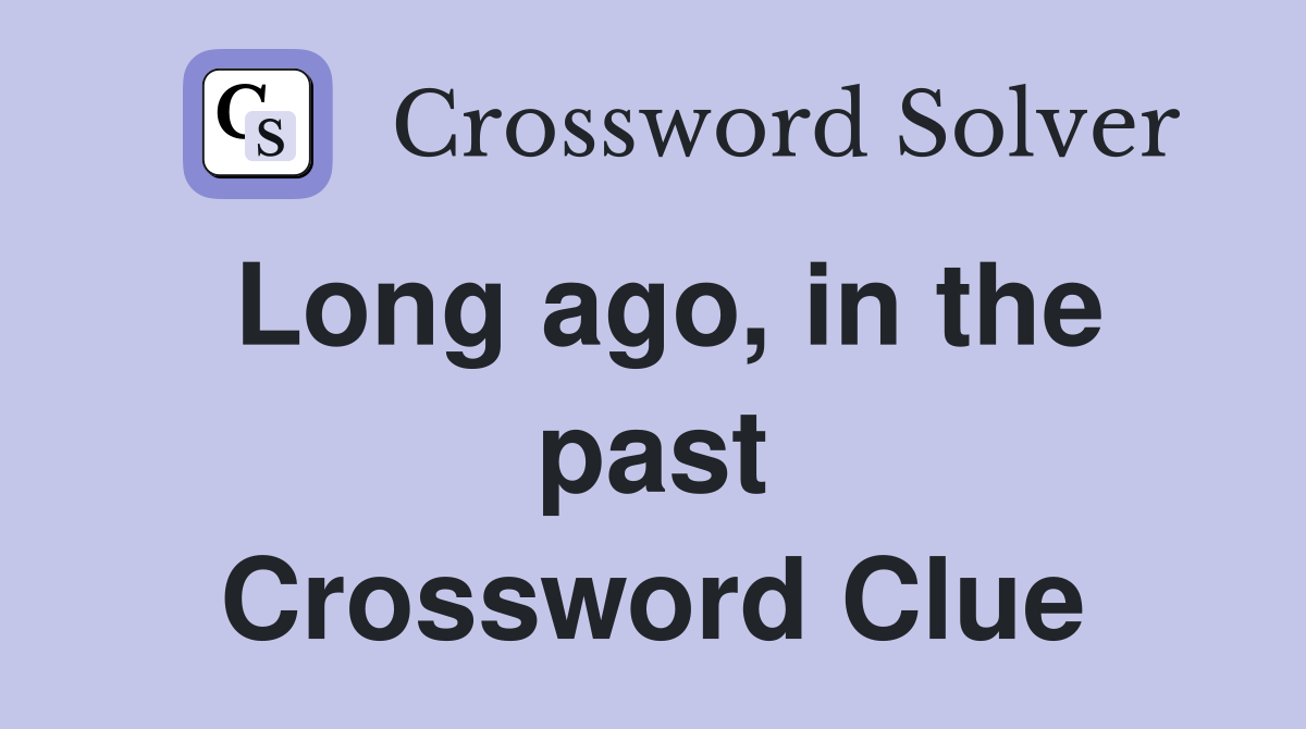 Long ago, in the past Crossword Clue