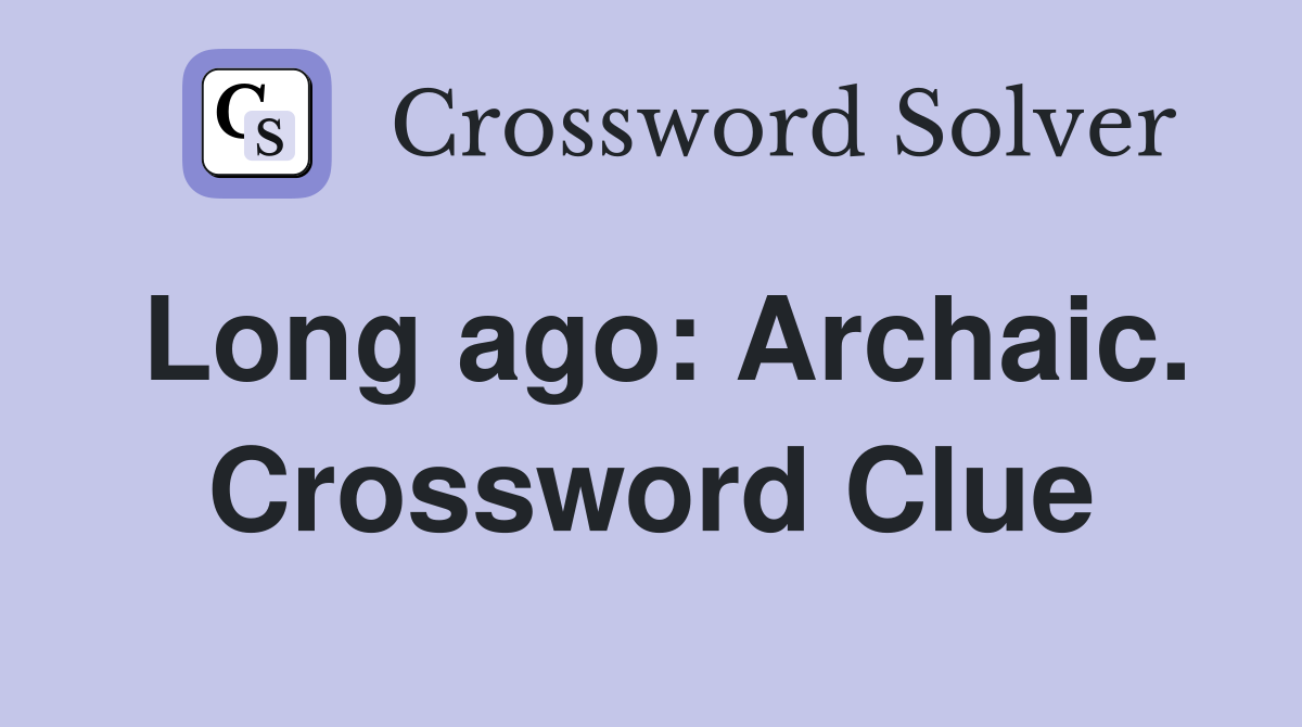Long ago: Archaic. Crossword Clue