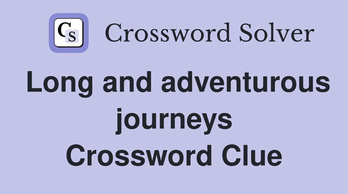 Long and adventurous journeys Crossword Clue