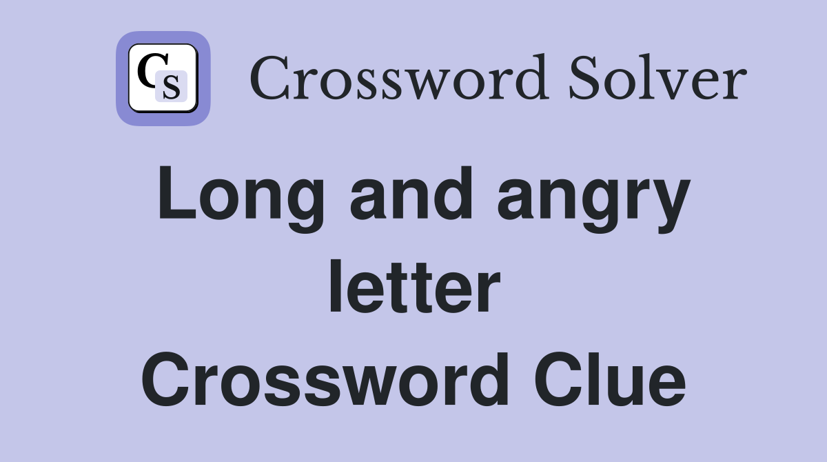 Long and angry letter Crossword Clue