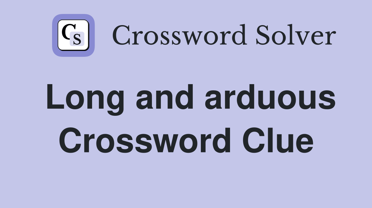 Long and arduous Crossword Clue
