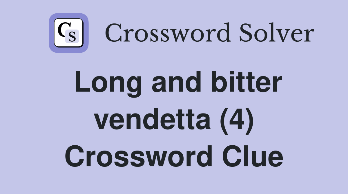 Long and bitter vendetta (4) Crossword Clue