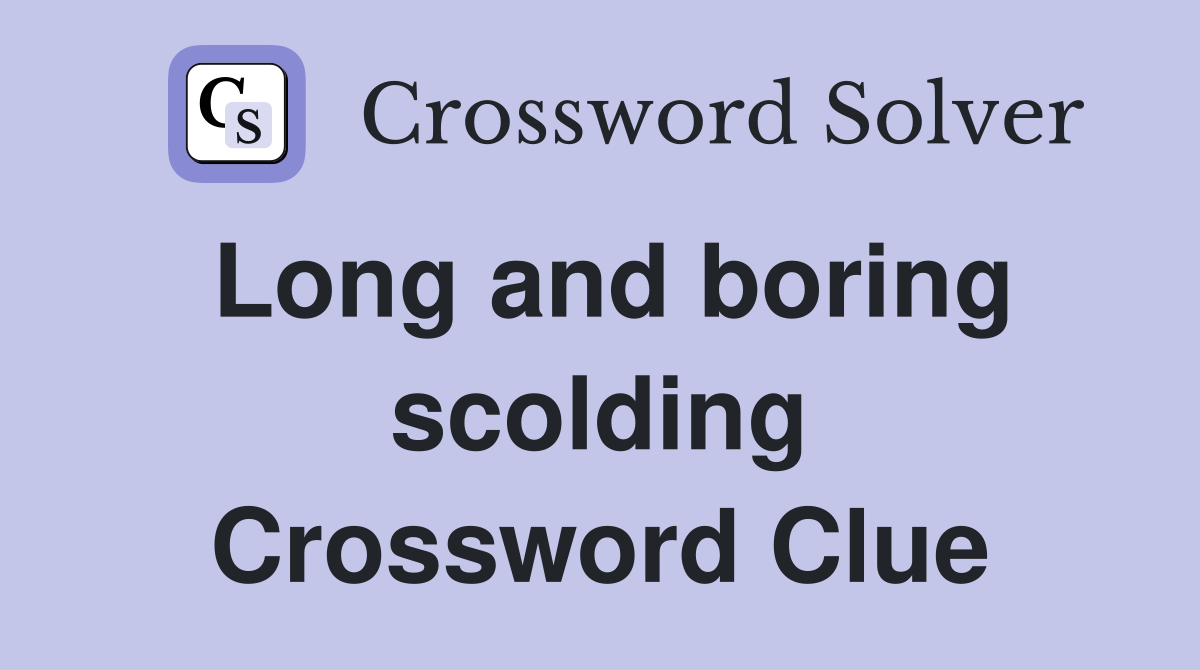 Long and boring scolding Crossword Clue