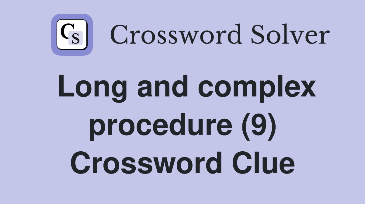 Long and complex procedure (9) Crossword Clue