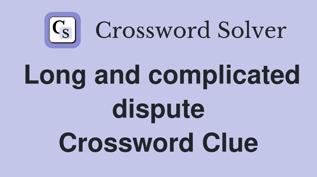 Long and complicated dispute Crossword Clue