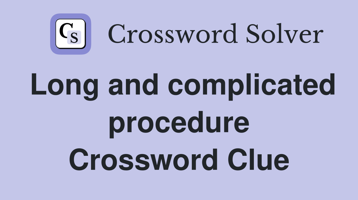 Long and complicated procedure Crossword Clue