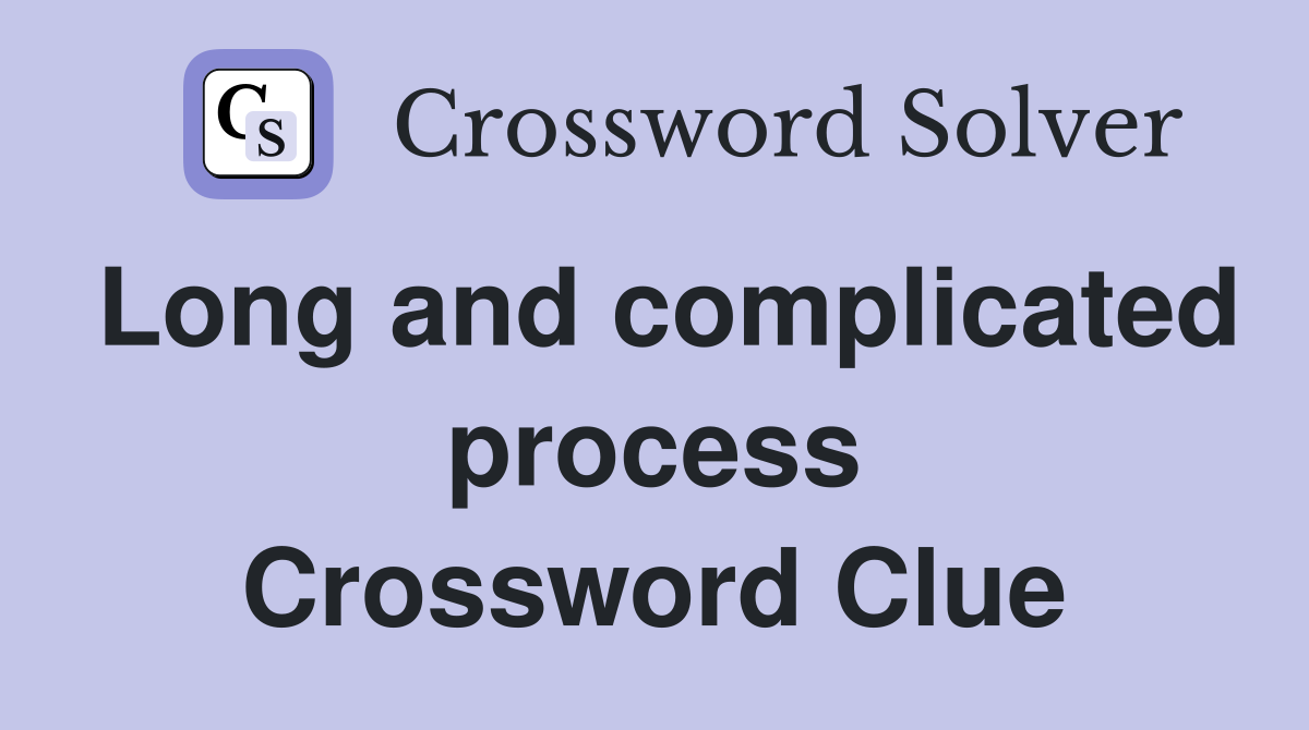 Long and complicated process Crossword Clue