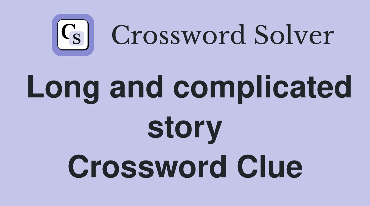 Long and complicated story Crossword Clue