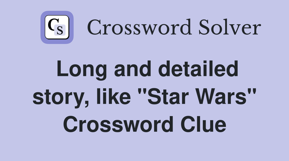 Long and detailed story, like "Star Wars" Crossword Clue