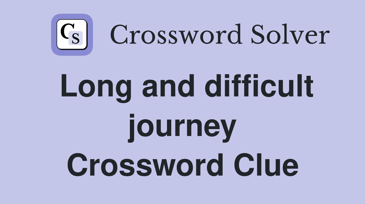 Long and difficult journey Crossword Clue