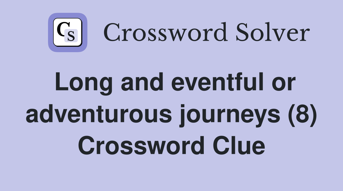 Long and eventful or adventurous journeys (8) Crossword Clue
