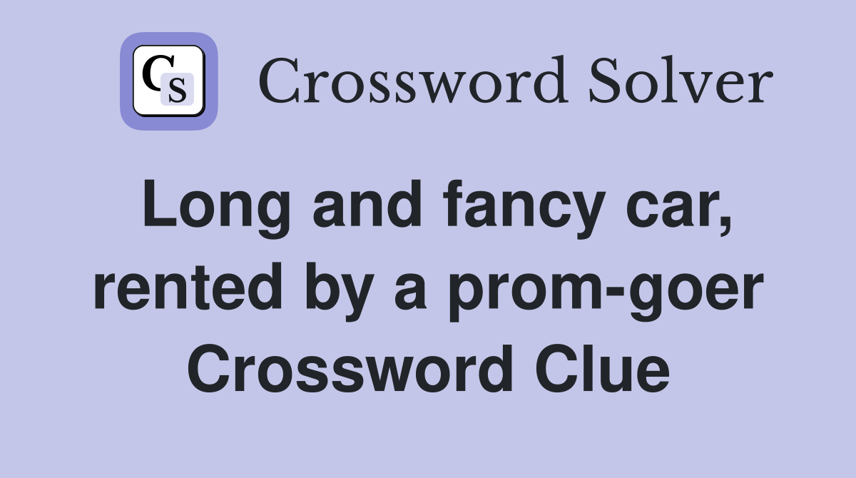 Long and fancy car, rented by a prom-goer Crossword Clue