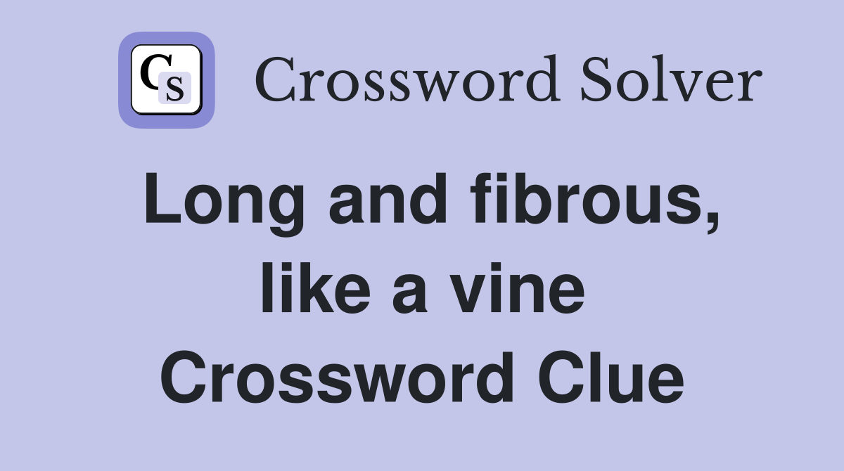 Long and fibrous, like a vine Crossword Clue