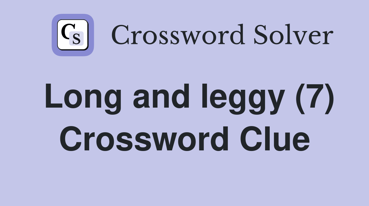 Long and leggy (7) Crossword Clue