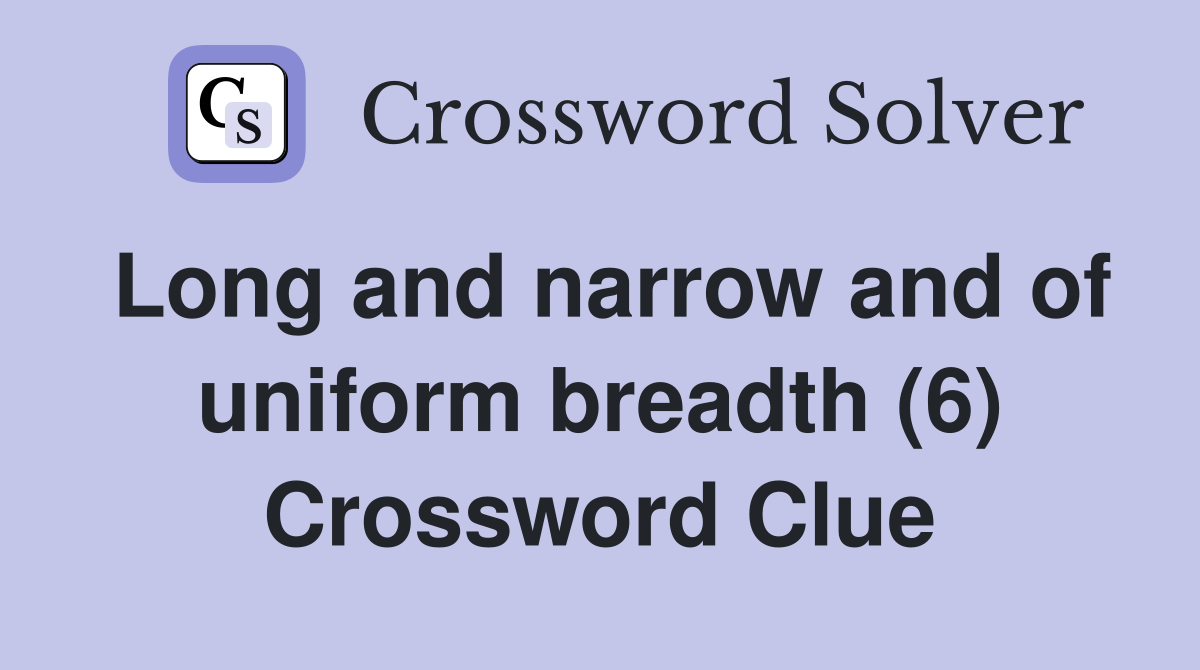 Long and narrow and of uniform breadth (6) Crossword Clue