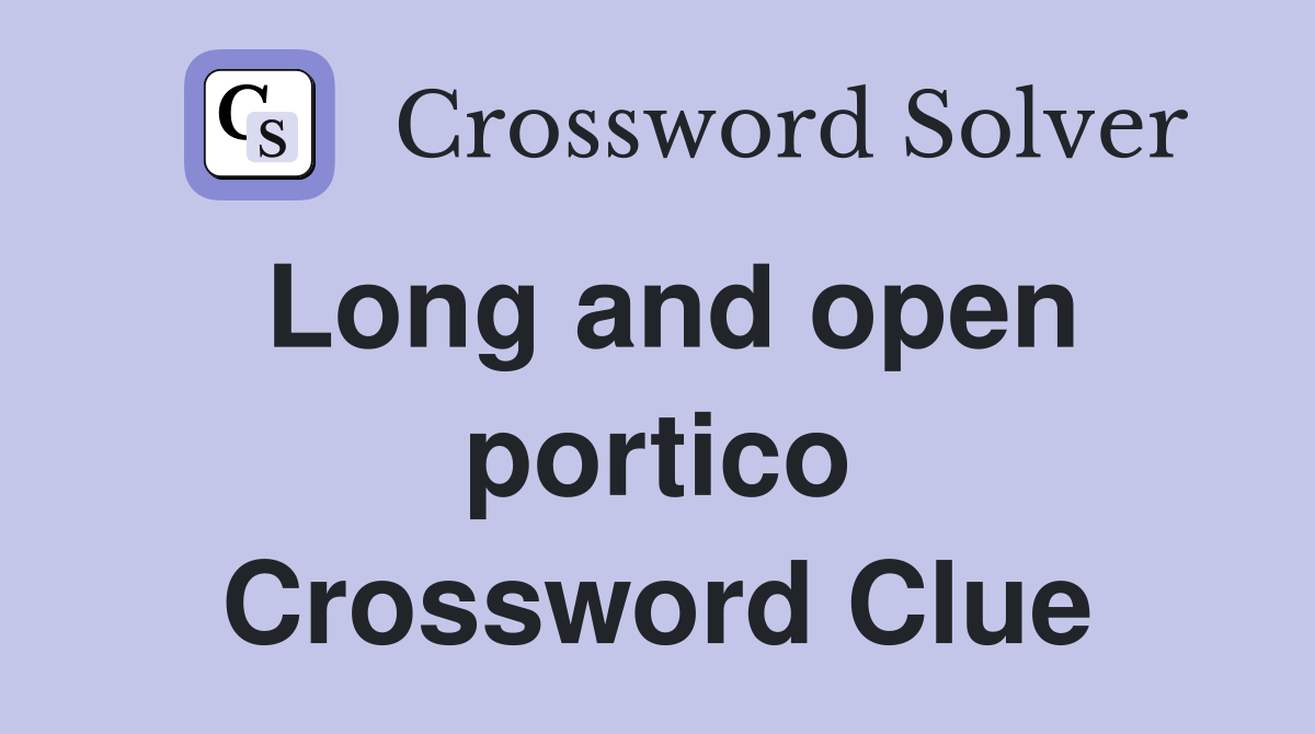 Long and open portico Crossword Clue