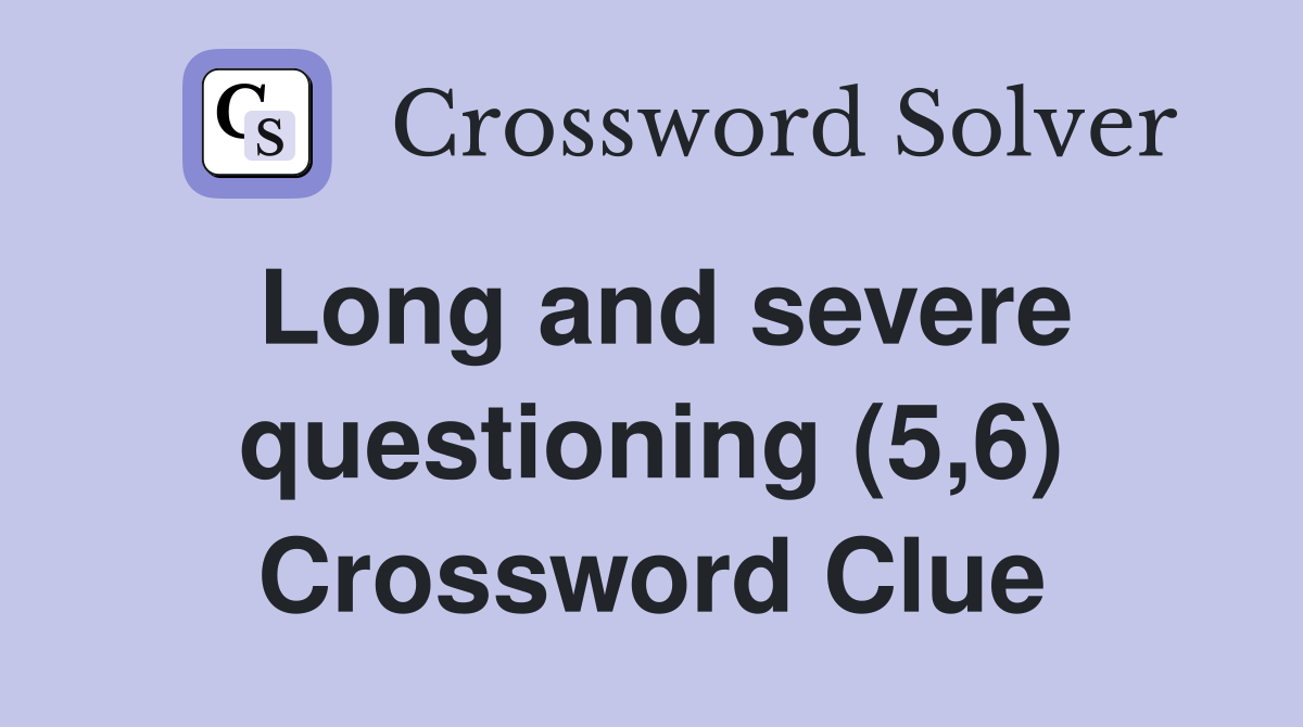 Long and severe questioning (5,6) Crossword Clue