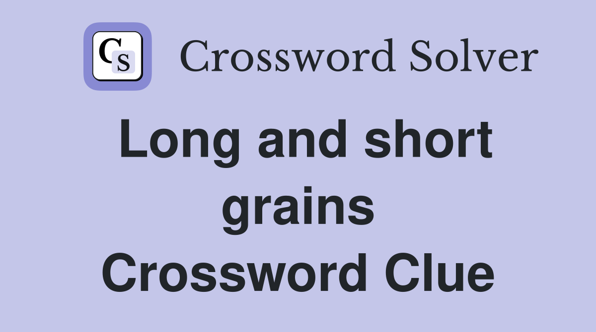 Long and short grains Crossword Clue