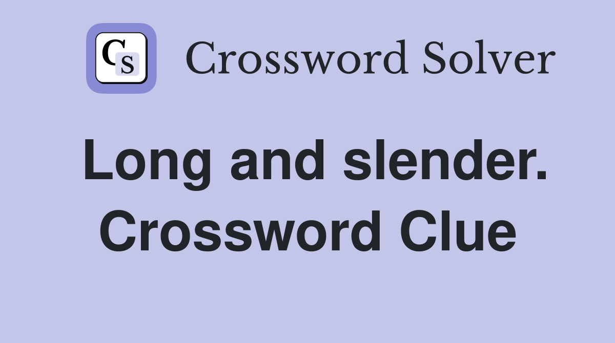 Long and slender. Crossword Clue