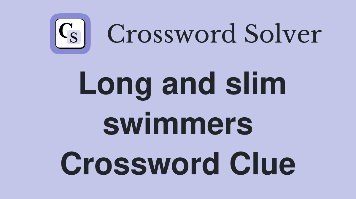Long and slim swimmers Crossword Clue