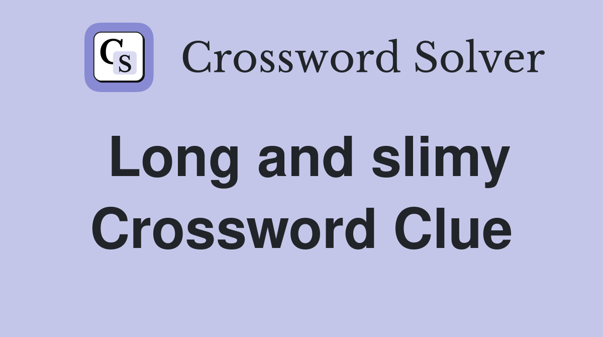 Long and slimy Crossword Clue