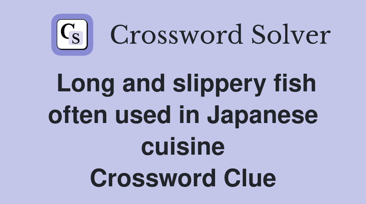 Long and slippery fish often used in Japanese cuisine Crossword Clue