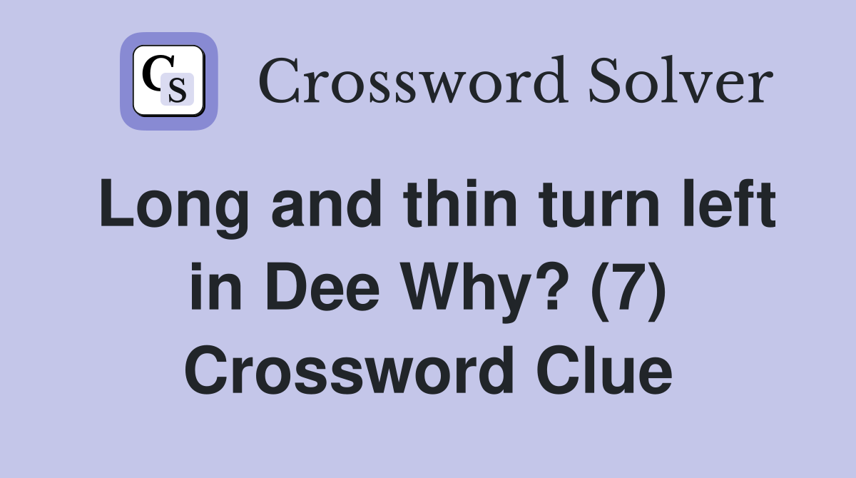 Long and thin turn left in Dee Why? (7) Crossword Clue
