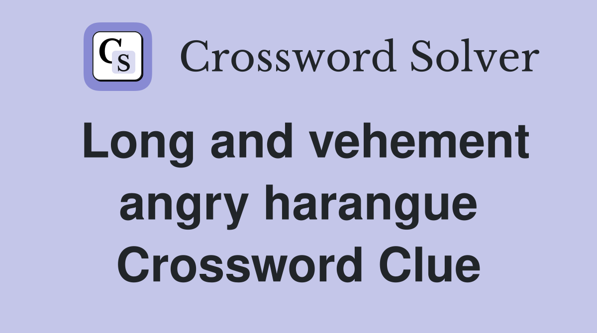 Long and vehement angry harangue Crossword Clue