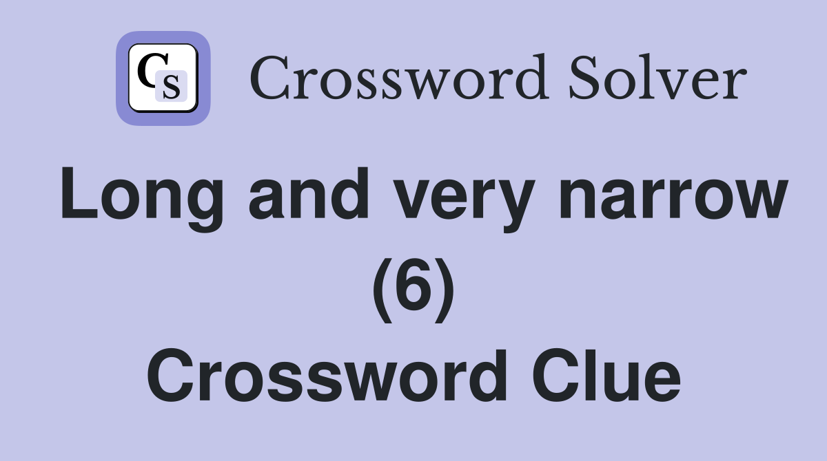 Long and very narrow (6) Crossword Clue