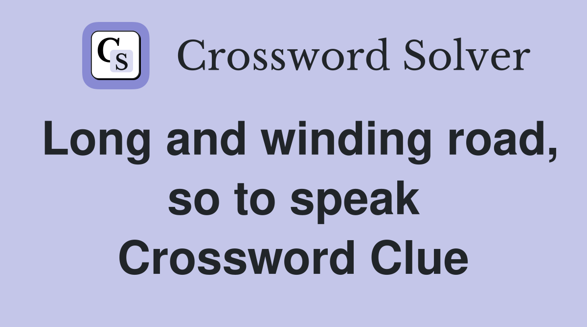 Long and winding road, so to speak Crossword Clue