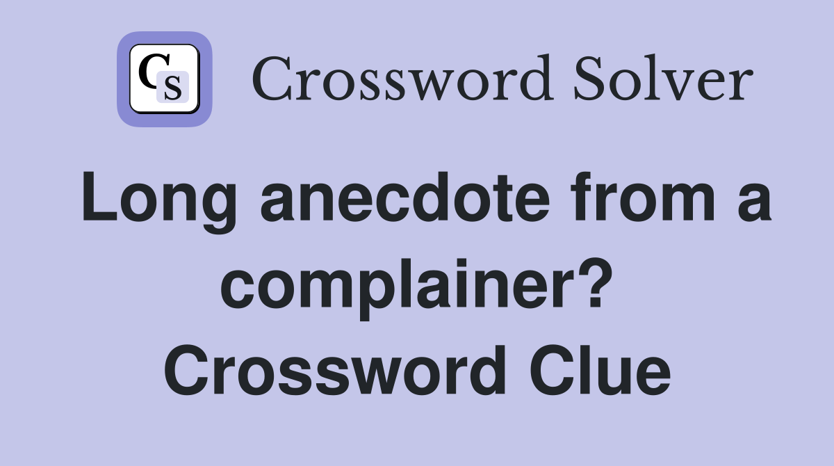 Long anecdote from a complainer? Crossword Clue