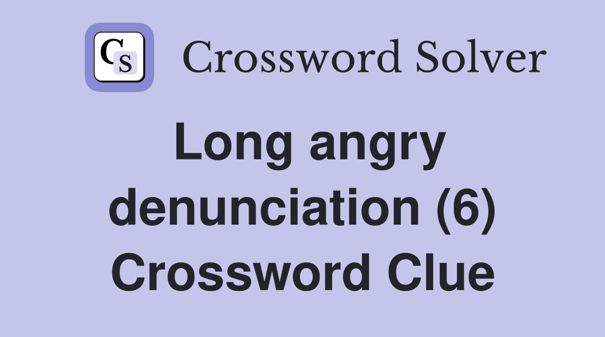 Long angry denunciation (6) Crossword Clue