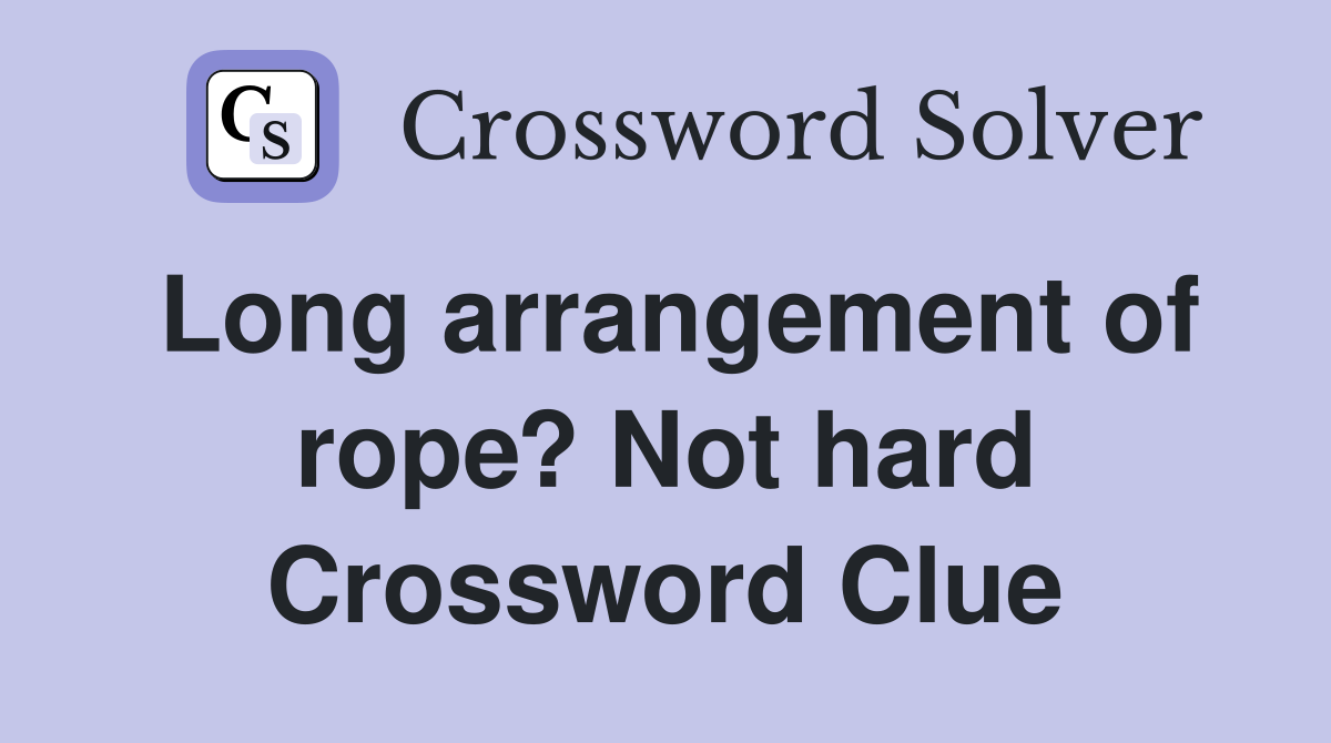 Long arrangement of rope? Not hard Crossword Clue