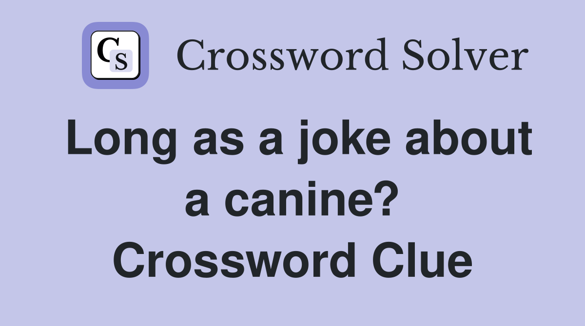 Long as a joke about a canine? Crossword Clue