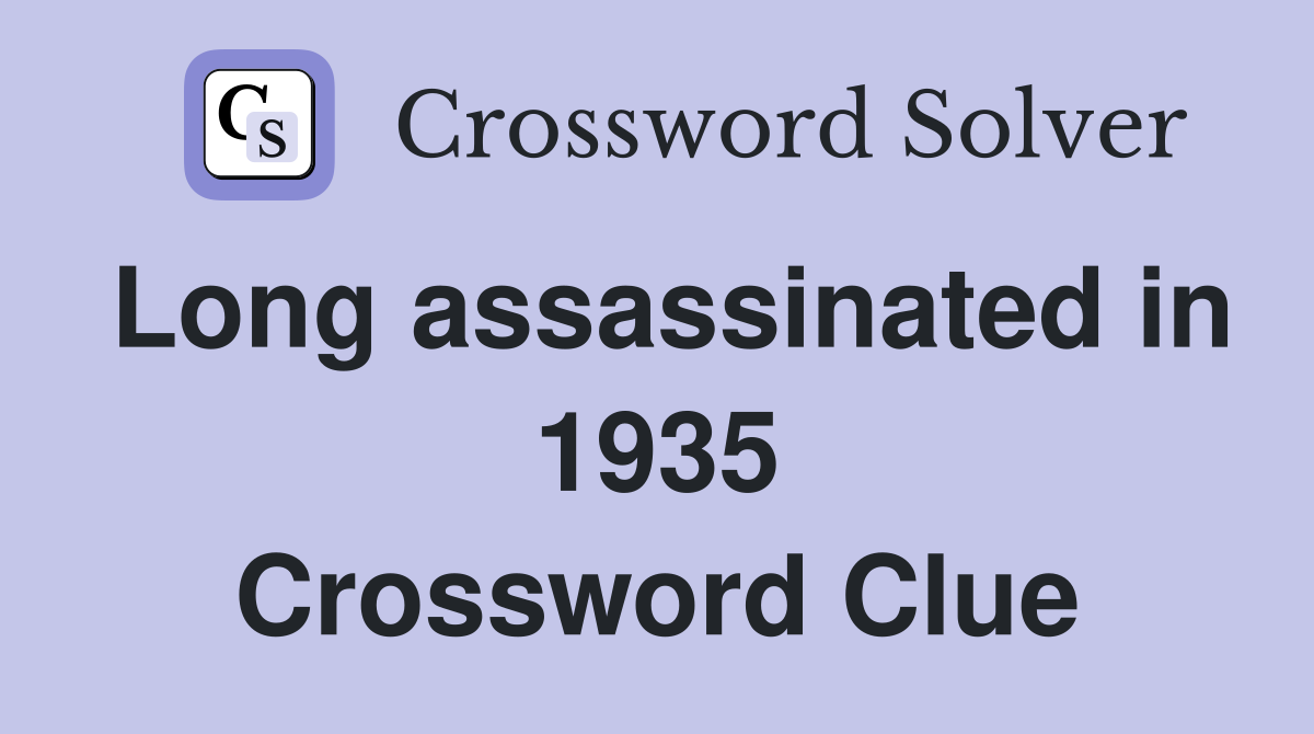 Long assassinated in 1935 Crossword Clue