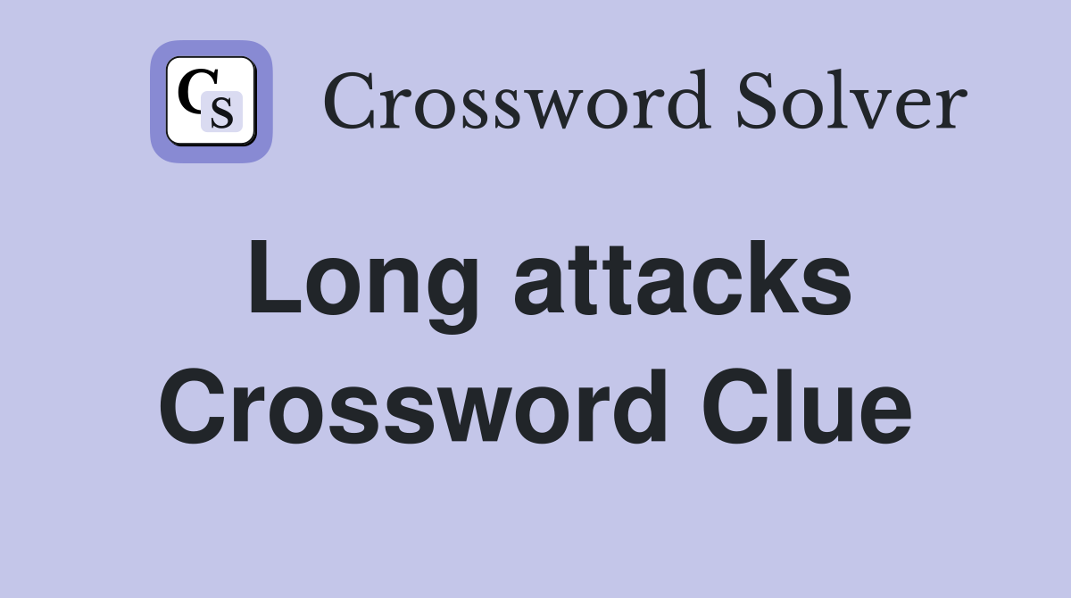 Long attacks Crossword Clue
