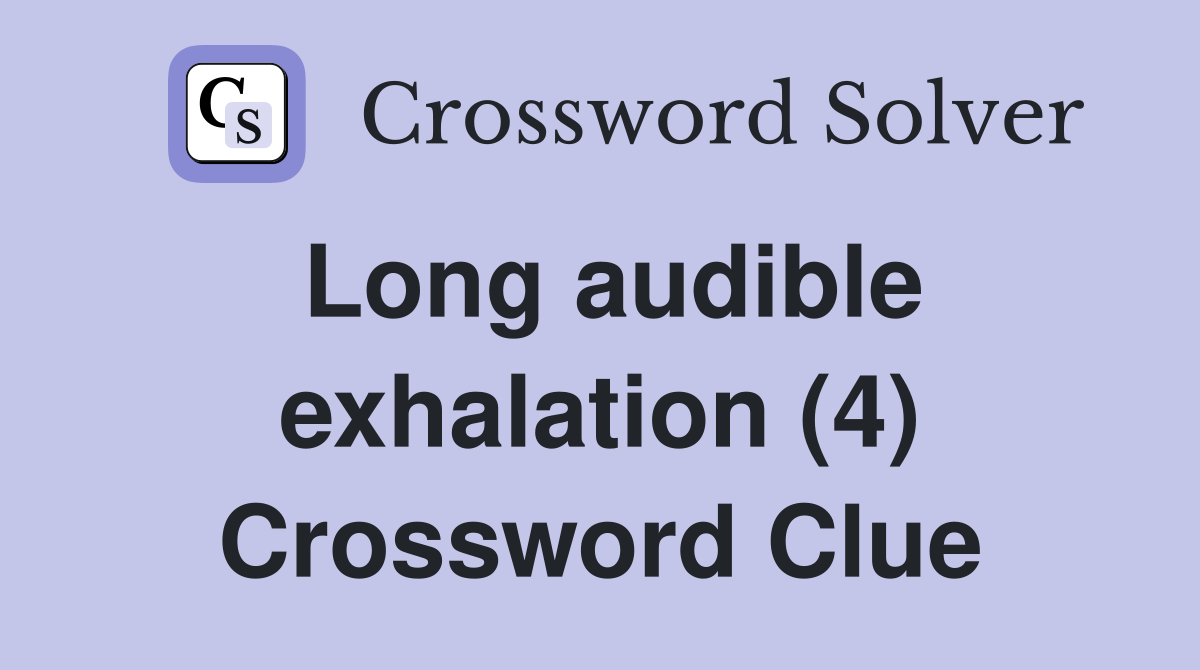 Long audible exhalation (4) Crossword Clue