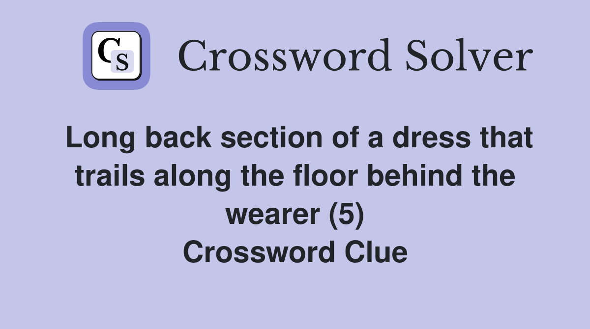 Long back section of a dress that trails along the floor behind the wearer (5) Crossword Clue