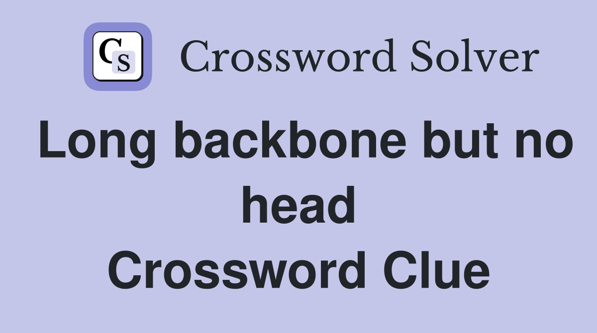 Long backbone but no head Crossword Clue