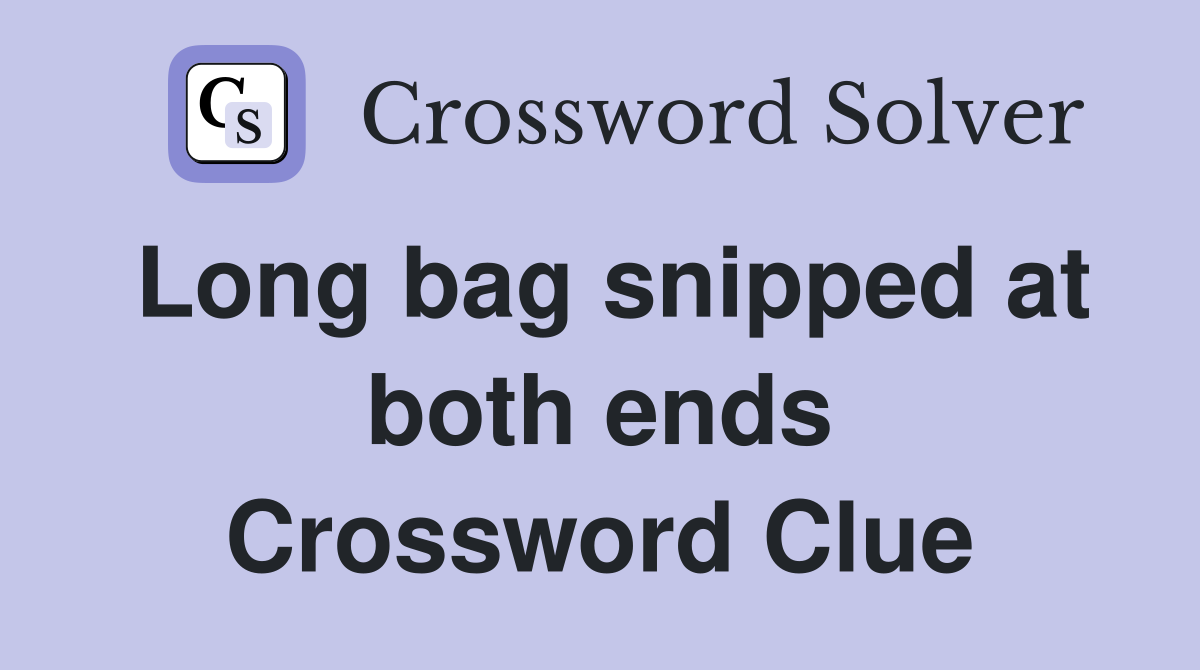 Long bag snipped at both ends Crossword Clue