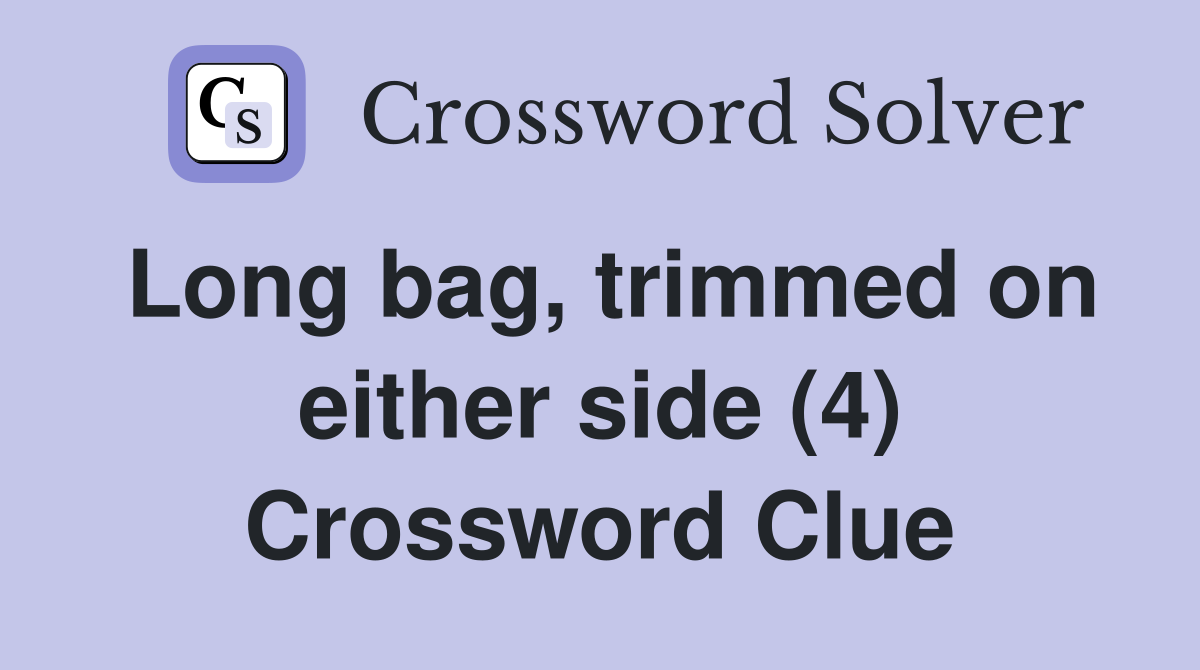Long bag, trimmed on either side (4) Crossword Clue