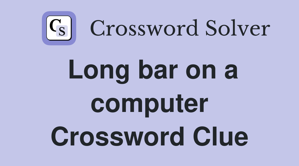 Long bar on a computer Crossword Clue