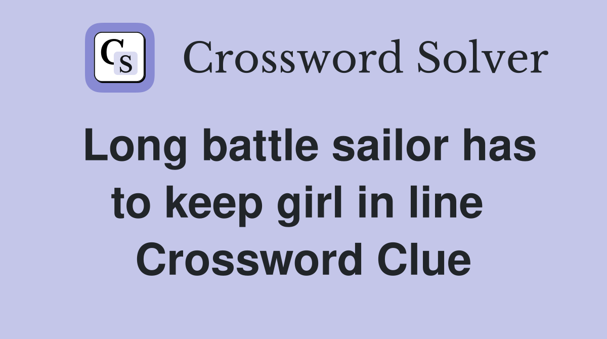 Long battle sailor has to keep girl in line  Crossword Clue