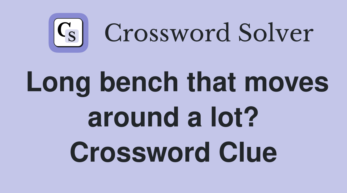 Long bench that moves around a lot? Crossword Clue